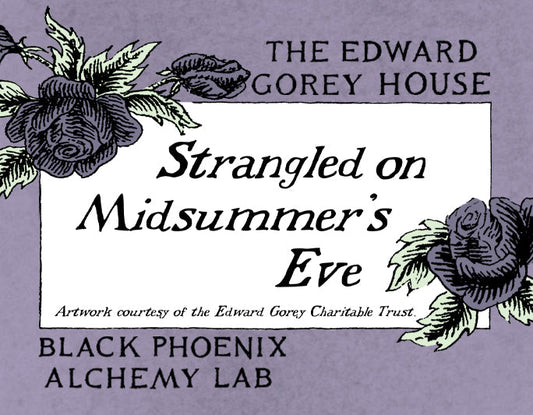 Title card for 'Strangled on Midsummer's Eve' by The Edward Gorey House with floral decorations on a purple background. Black Phoenix Alchemy Lab